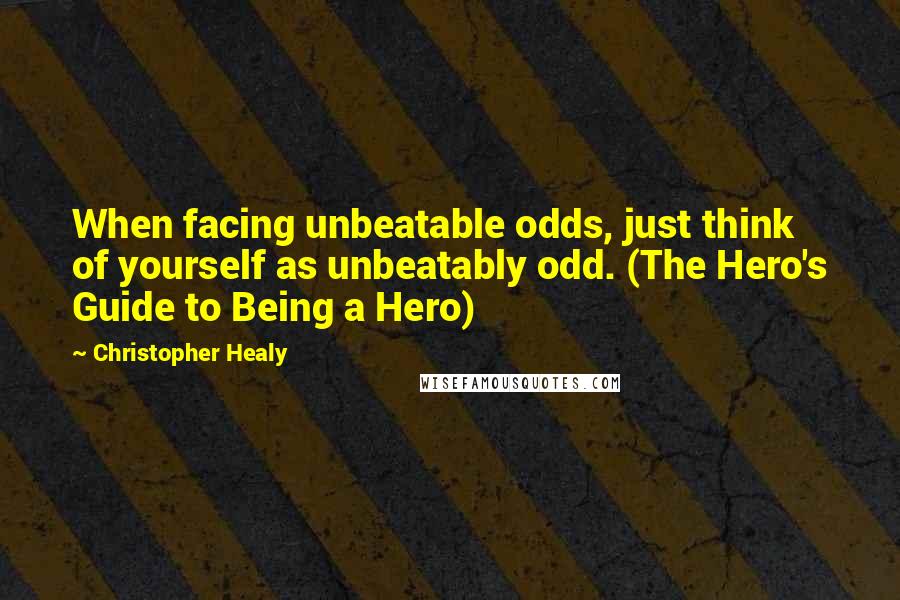 Christopher Healy quotes: When facing unbeatable odds, just think of yourself as unbeatably odd. (The Hero's Guide to Being a Hero)
