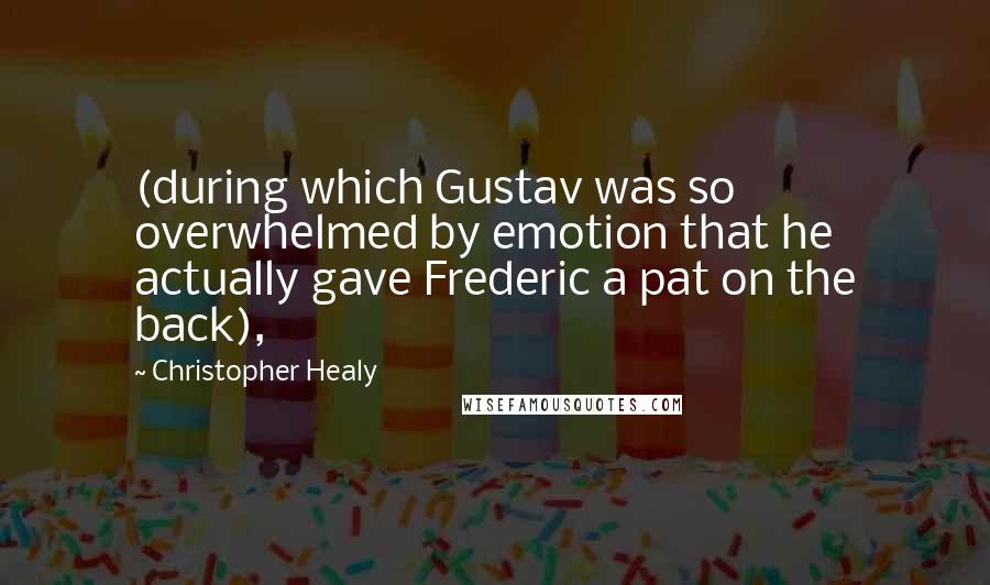Christopher Healy quotes: (during which Gustav was so overwhelmed by emotion that he actually gave Frederic a pat on the back),