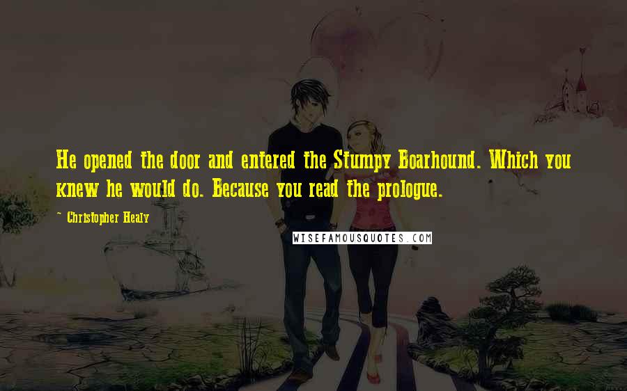 Christopher Healy quotes: He opened the door and entered the Stumpy Boarhound. Which you knew he would do. Because you read the prologue.