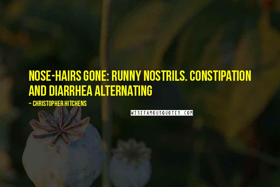 Christopher Hitchens quotes: Nose-hairs gone: runny nostrils. Constipation and diarrhea alternating