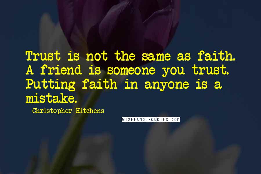 Christopher Hitchens quotes: Trust is not the same as faith. A friend is someone you trust. Putting faith in anyone is a mistake.