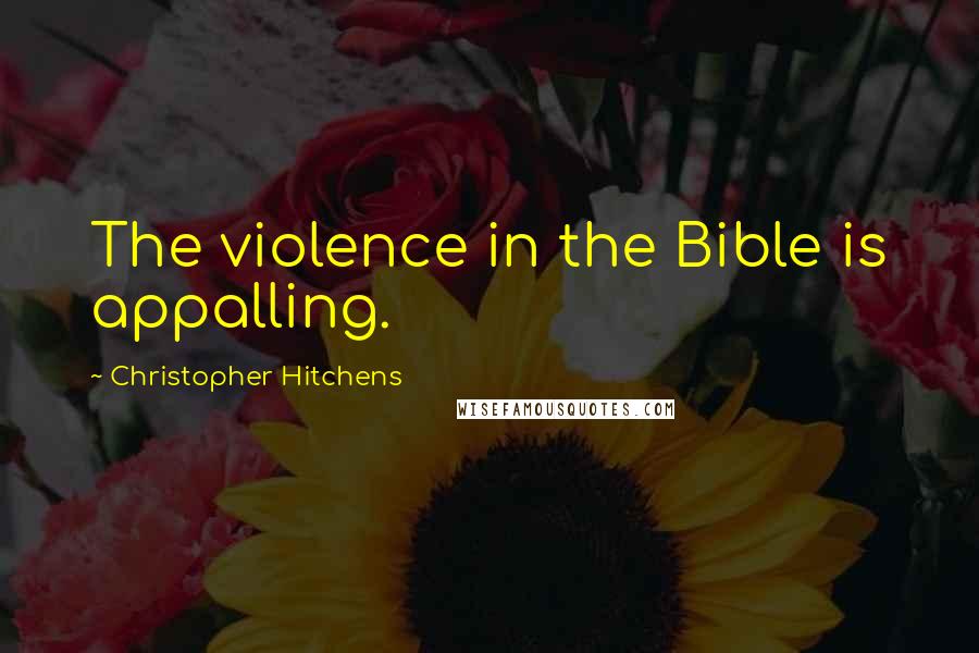 Christopher Hitchens quotes: The violence in the Bible is appalling.