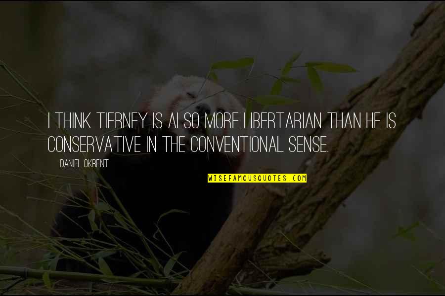 Christopher Hogwood Quotes By Daniel Okrent: I think Tierney is also more libertarian than