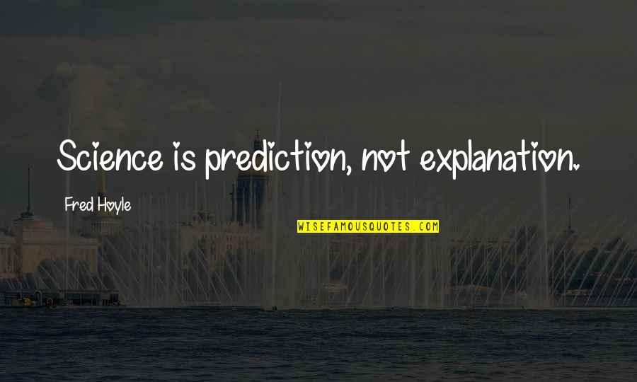 Christopher Hogwood Quotes By Fred Hoyle: Science is prediction, not explanation.