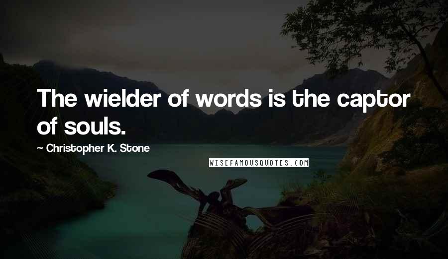 Christopher K. Stone quotes: The wielder of words is the captor of souls.