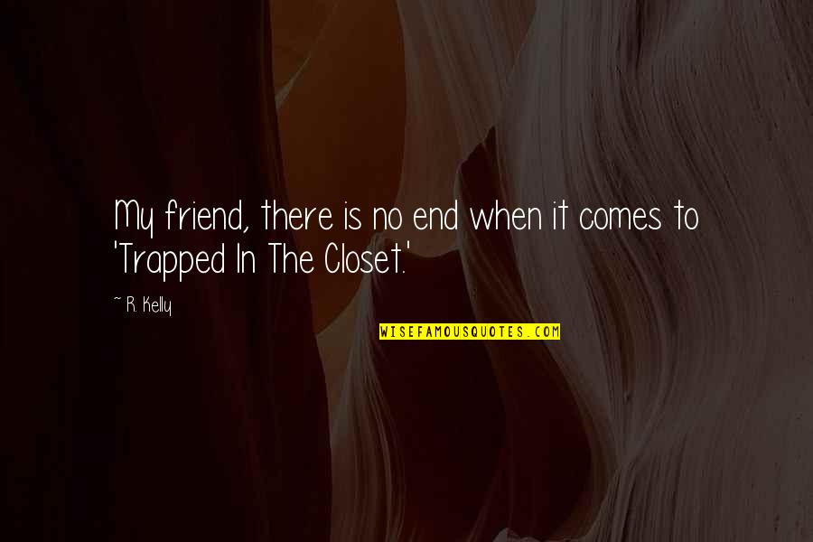 Christopher Kraft Quotes By R. Kelly: My friend, there is no end when it