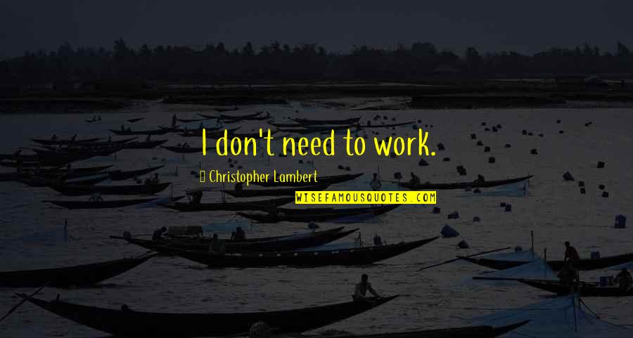 Christopher Lambert Quotes By Christopher Lambert: I don't need to work.
