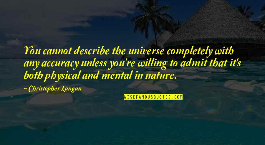 Christopher Langan Quotes By Christopher Langan: You cannot describe the universe completely with any Christopher Langan Quotes By Christopher Langan: You cannot describe the universe completely with any
