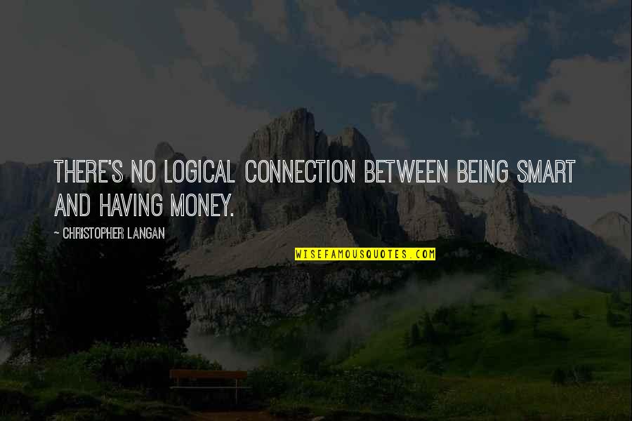 Christopher Langan Quotes By Christopher Langan: There's no logical connection between being smart and Christopher Langan Quotes By Christopher Langan: There's no logical connection between being smart and