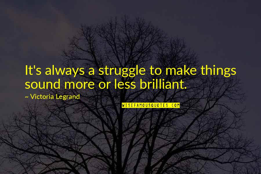 Christopher Latham Sholes Quotes By Victoria Legrand: It's always a struggle to make things sound Christopher Latham Sholes Quotes By Victoria Legrand: It's always a struggle to make things sound