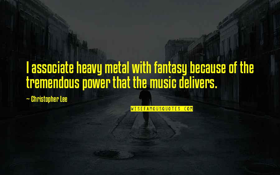 Christopher Lee Metal Quotes By Christopher Lee: I associate heavy metal with fantasy because of