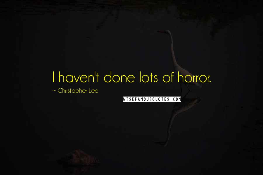 Christopher Lee quotes: I haven't done lots of horror.
