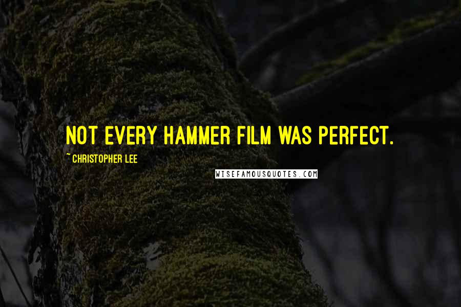 Christopher Lee quotes: Not every Hammer film was perfect.