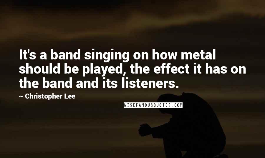 Christopher Lee quotes: It's a band singing on how metal should be played, the effect it has on the band and its listeners.