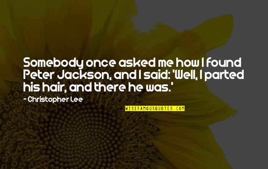 Christopher Lee Quotes By Christopher Lee: Somebody once asked me how I found Peter Christopher Lee Quotes By Christopher Lee: Somebody once asked me how I found Peter