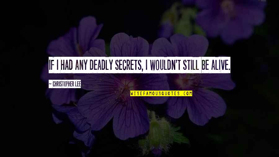 Christopher Lee Quotes By Christopher Lee: If I had any deadly secrets, I wouldn't Christopher Lee Quotes By Christopher Lee: If I had any deadly secrets, I wouldn't
