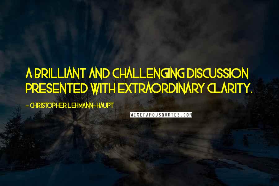Christopher Lehmann-Haupt quotes: A brilliant and challenging discussion presented with extraordinary clarity.