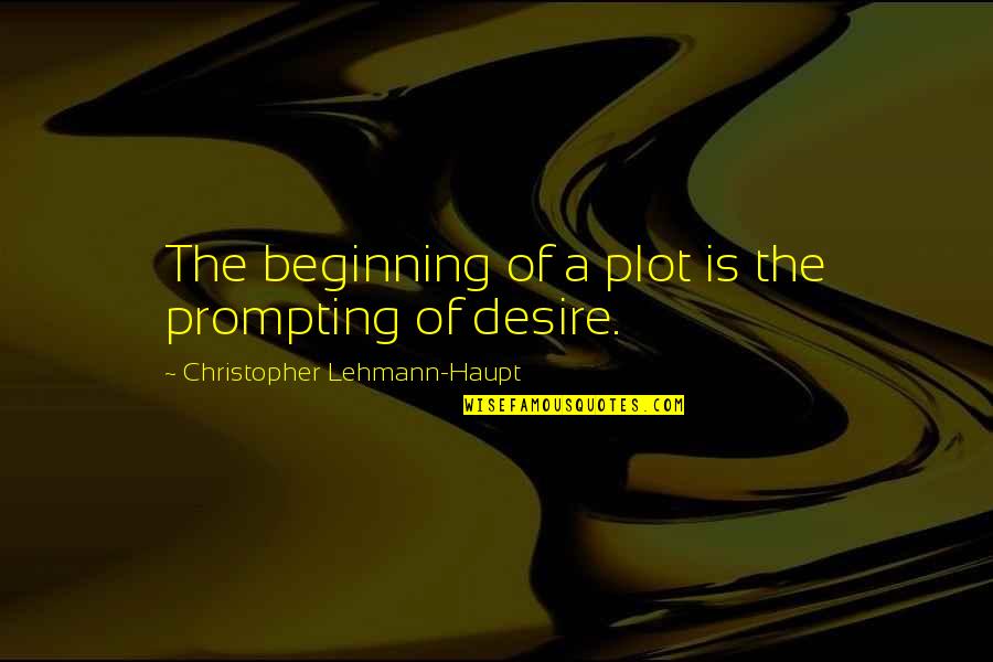Christopher Lehmann Quotes By Christopher Lehmann-Haupt: The beginning of a plot is the prompting