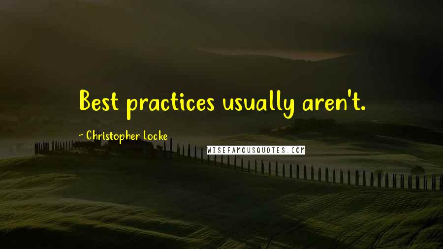 Christopher Locke quotes: Best practices usually aren't.