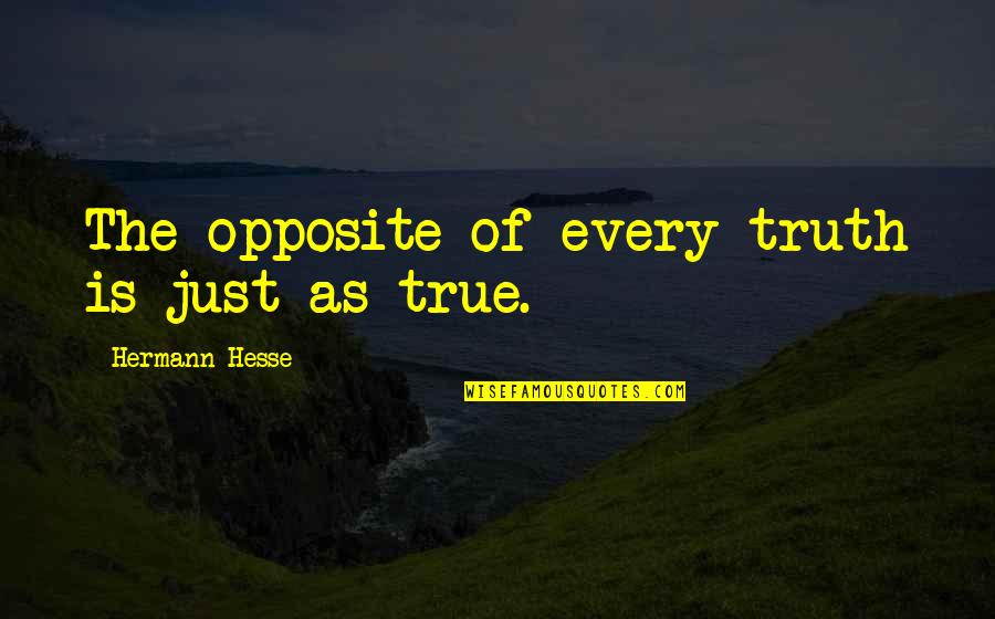 Christopher Logue Quotes By Hermann Hesse: The opposite of every truth is just as