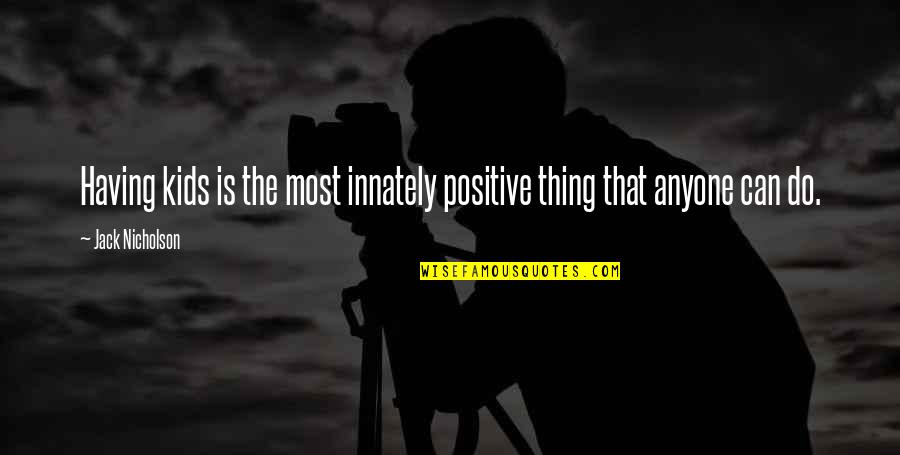 Christopher Logue Quotes By Jack Nicholson: Having kids is the most innately positive thing