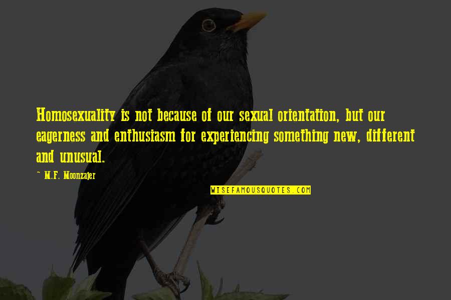 Christopher Logue Quotes By M.F. Moonzajer: Homosexuality is not because of our sexual orientation,