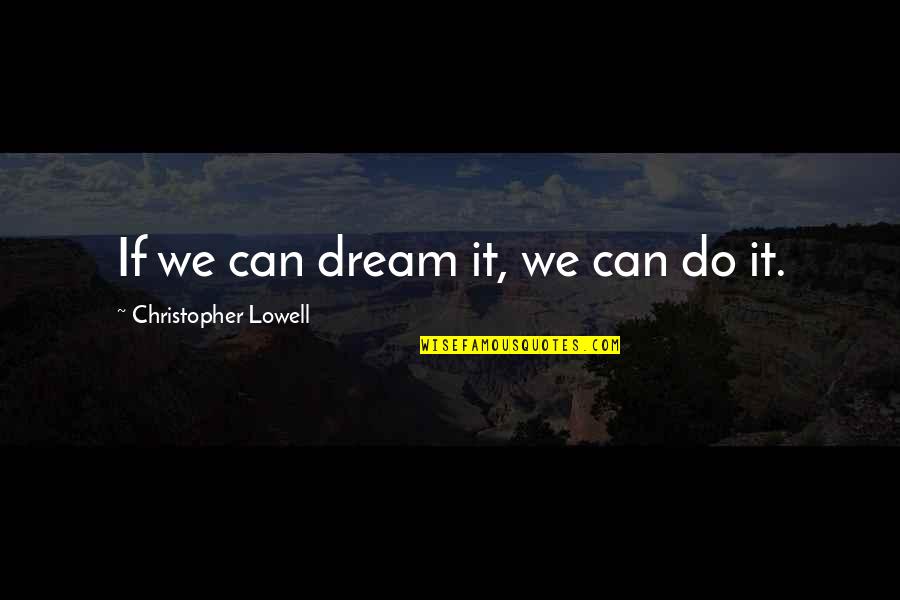 Christopher Lowell Quotes By Christopher Lowell: If we can dream it, we can do Christopher Lowell Quotes By Christopher Lowell: If we can dream it, we can do