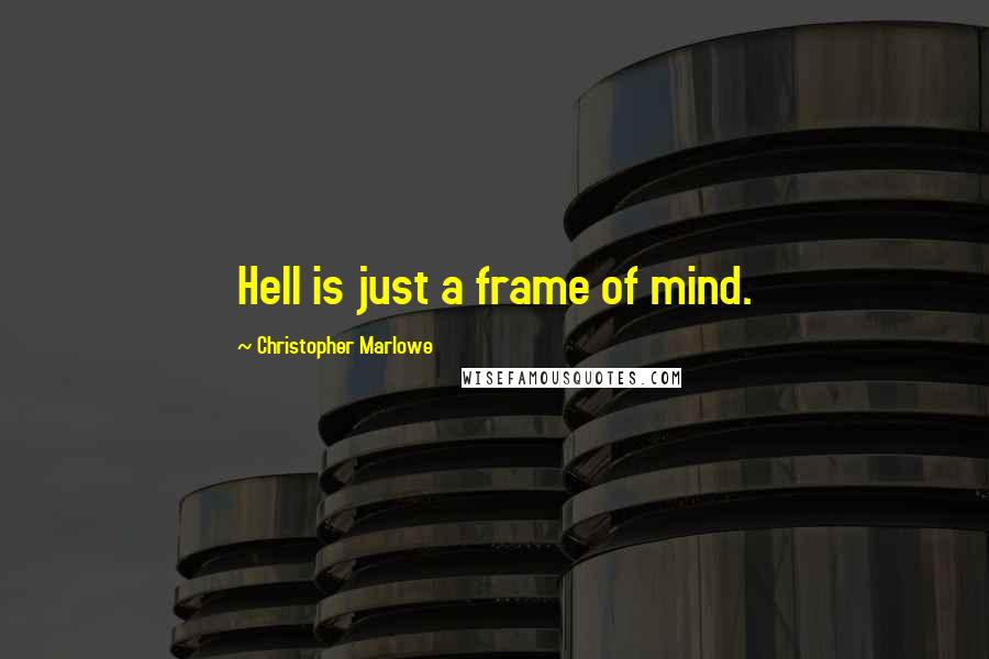 Christopher Marlowe quotes: Hell is just a frame of mind.
