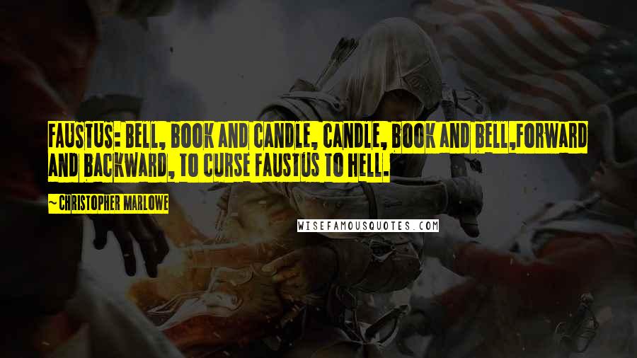 Christopher Marlowe quotes: FAUSTUS: Bell, book and candle, candle, book and bell,Forward and backward, to curse Faustus to hell. Christopher Marlowe quotes: FAUSTUS: Bell, book and candle, candle, book and bell,Forward and backward, to curse Faustus to hell.