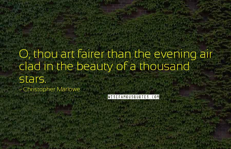 Christopher Marlowe quotes: O, thou art fairer than the evening air clad in the beauty of a thousand stars.