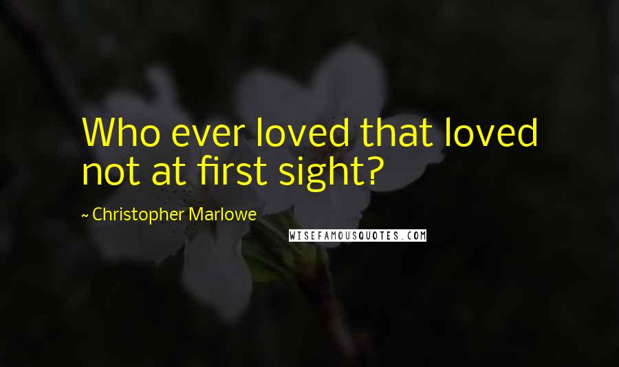 Christopher Marlowe quotes: Who ever loved that loved not at first sight?
