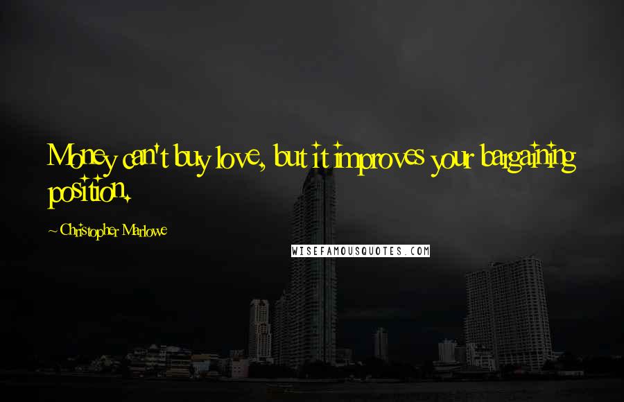 Christopher Marlowe quotes: Money can't buy love, but it improves your bargaining position.