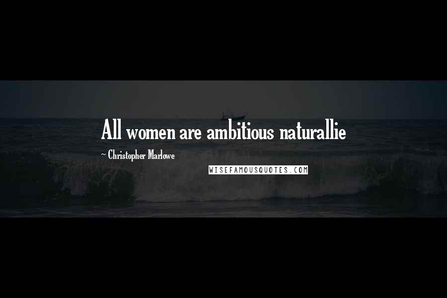 Christopher Marlowe quotes: All women are ambitious naturallie