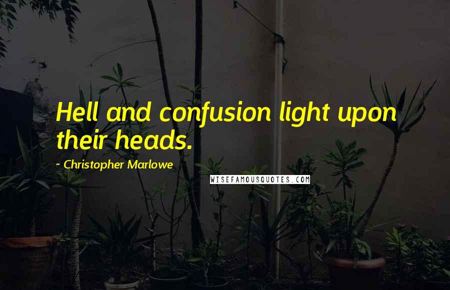 Christopher Marlowe quotes: Hell and confusion light upon their heads.