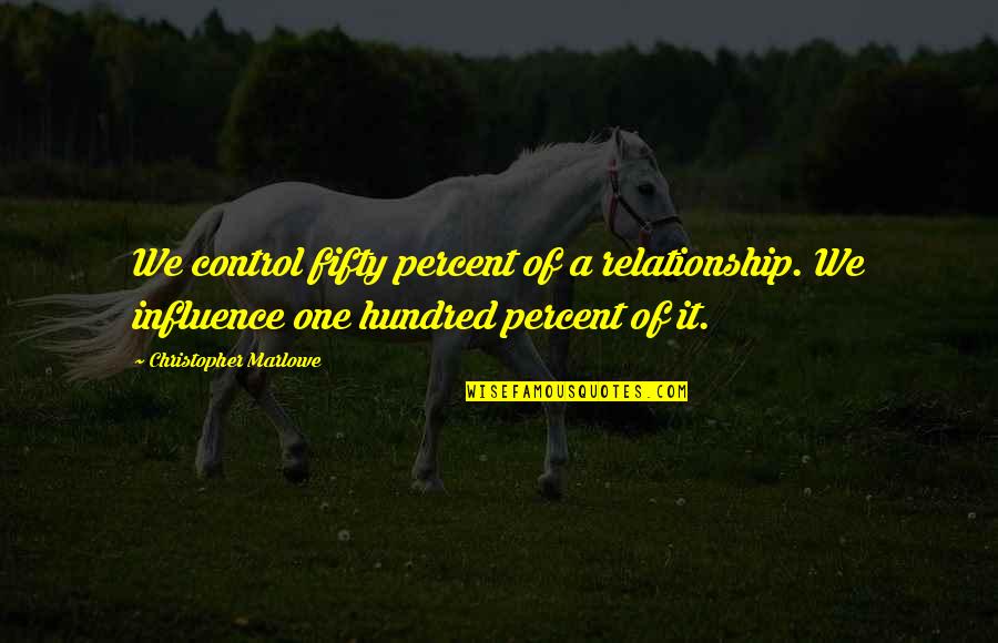 Christopher Marlowe Quotes By Christopher Marlowe: We control fifty percent of a relationship. We