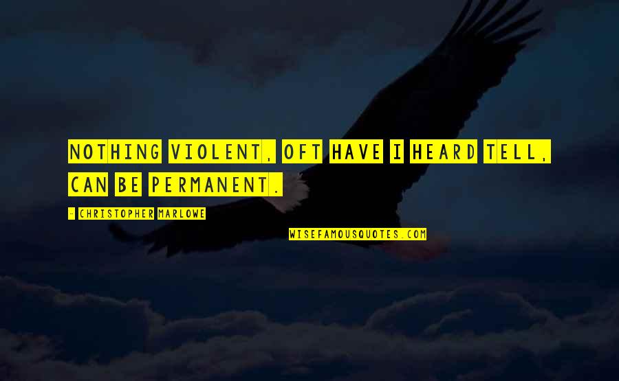 Christopher Marlowe Quotes By Christopher Marlowe: Nothing violent, oft have I heard tell, can