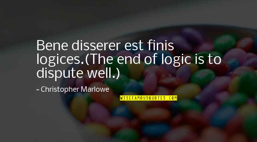 Christopher Marlowe Quotes By Christopher Marlowe: Bene disserer est finis logices.(The end of logic