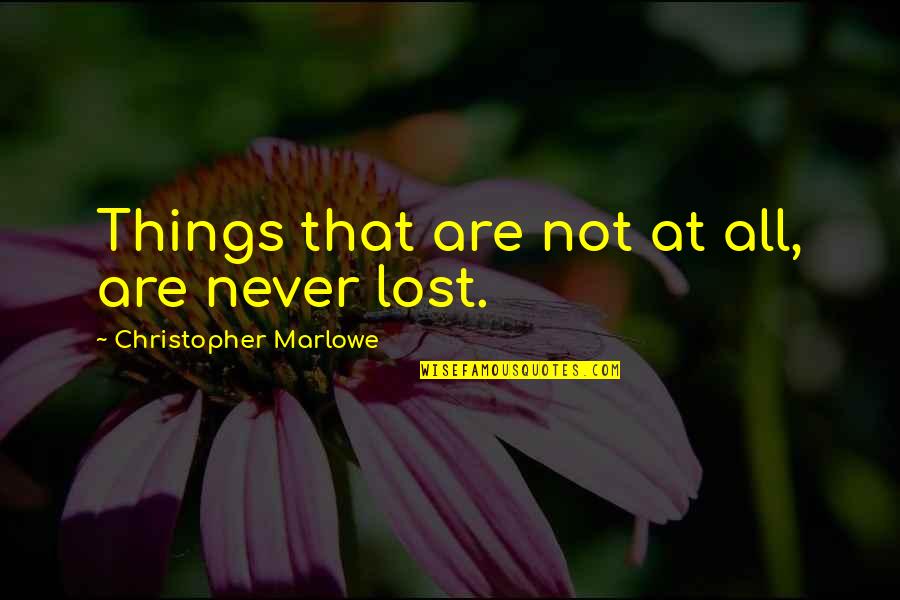 Christopher Marlowe Quotes By Christopher Marlowe: Things that are not at all, are never