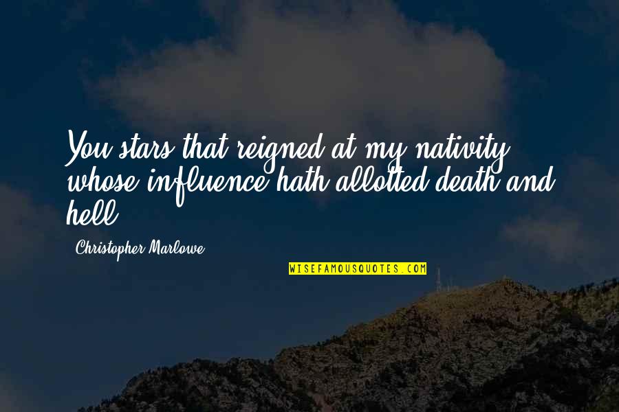 Christopher Marlowe Quotes By Christopher Marlowe: You stars that reigned at my nativity, whose