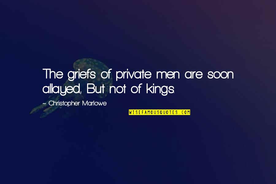Christopher Marlowe Quotes By Christopher Marlowe: The griefs of private men are soon allayed,