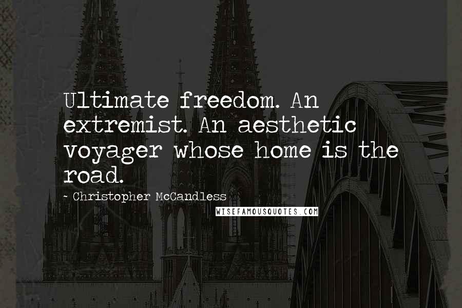 Christopher McCandless quotes: Ultimate freedom. An extremist. An aesthetic voyager whose home is the road.