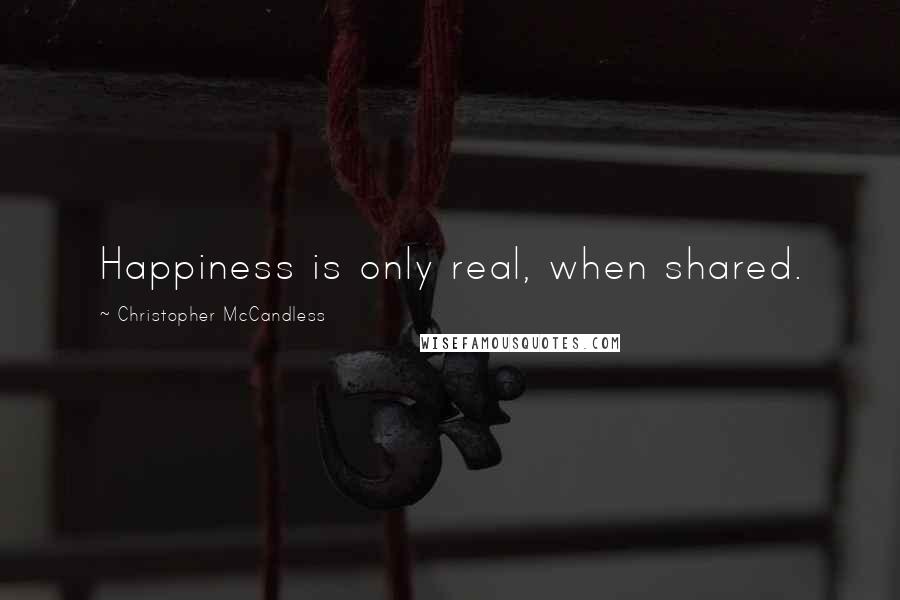 Christopher McCandless quotes: Happiness is only real, when shared.