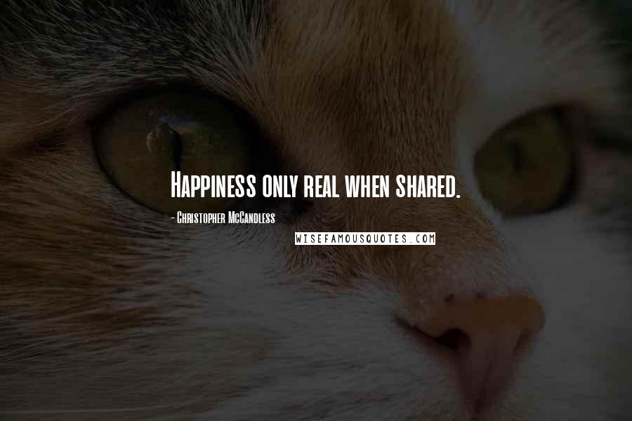 Christopher McCandless quotes: Happiness only real when shared.