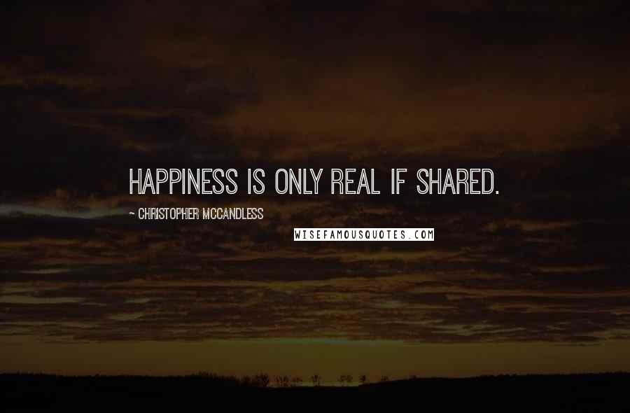 Christopher McCandless quotes: Happiness is only real if shared.