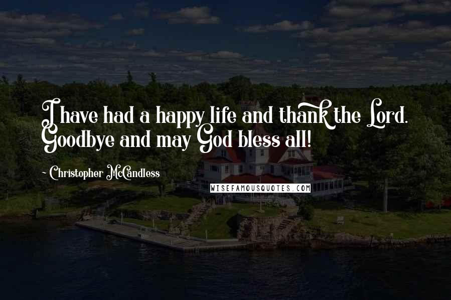 Christopher McCandless quotes: I have had a happy life and thank the Lord. Goodbye and may God bless all!