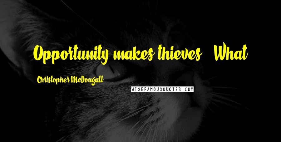 Christopher McDougall quotes: Opportunity makes thieves." What