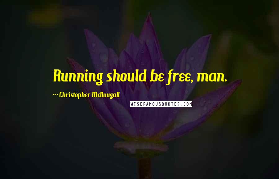 Christopher McDougall quotes: Running should be free, man.