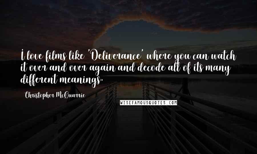 Christopher McQuarrie quotes: I love films like 'Deliverance' where you can watch it over and over again and decode all of its many different meanings. Christopher McQuarrie quotes: I love films like 'Deliverance' where you can watch it over and over again and decode all of its many different meanings.