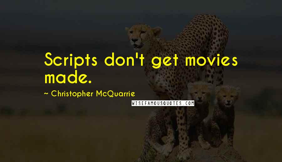 Christopher McQuarrie quotes: Scripts don't get movies made.