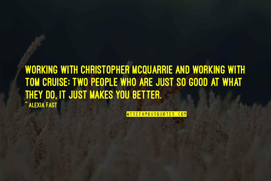 Christopher Mcquarrie Quotes By Alexia Fast: Working with Christopher McQuarrie and working with Tom